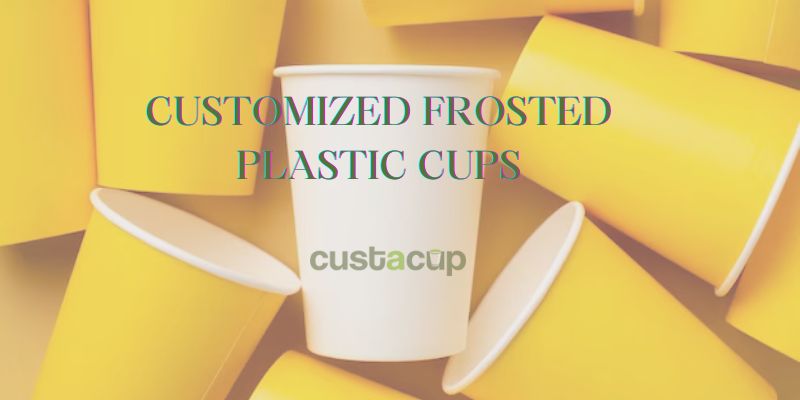 CUSTOMIZED FROSTED PLASTIC CUPS